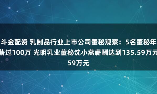 斗金配资 乳制品行业上市公司董秘观察：5名董秘年薪过100万 光明乳业董秘沈小燕薪酬达到135.59万元